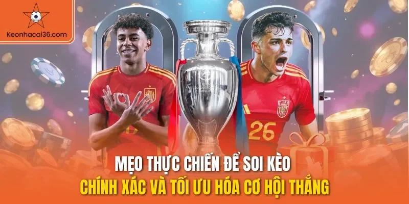 Mẹo thực chiến để soi kèo chính xác và tối ưu hóa cơ hội thắng
