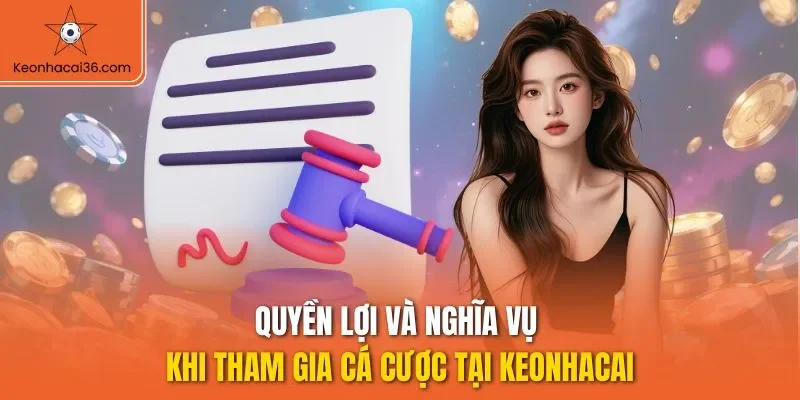 Quyền lợi và nghĩa vụ khi tham gia cá cược tại KEONHACAI