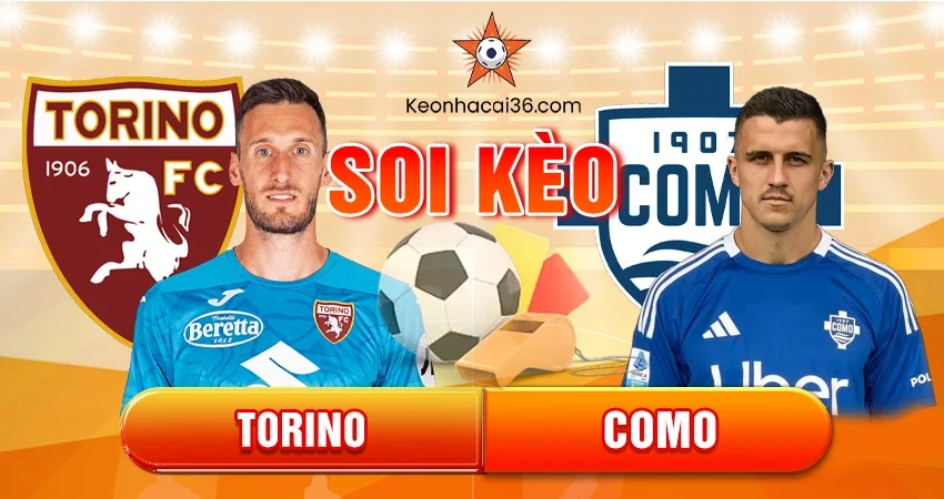 Soi Kèo Châu Á, Tài Xỉu, Châu Âu Torino vs Como 00h30 25/11