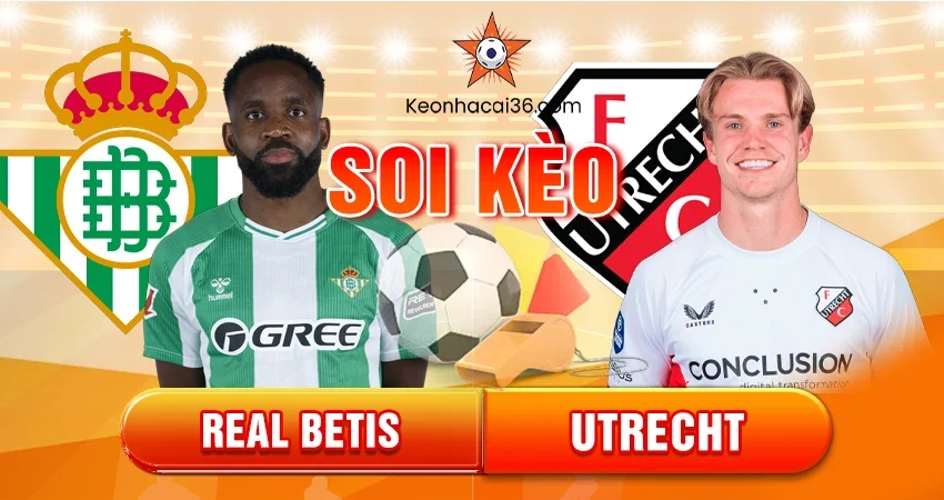 Soi kèo Châu Á, Tài Xỉu, Châu Âu Real Betis vs Utrecht 3h 28/11/2025