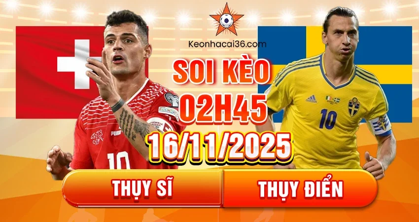 Soi Kèo Châu Á, Tài Xỉu, Châu Âu Thụy Sĩ vs Thụy Điển 02h45 16/11/2025