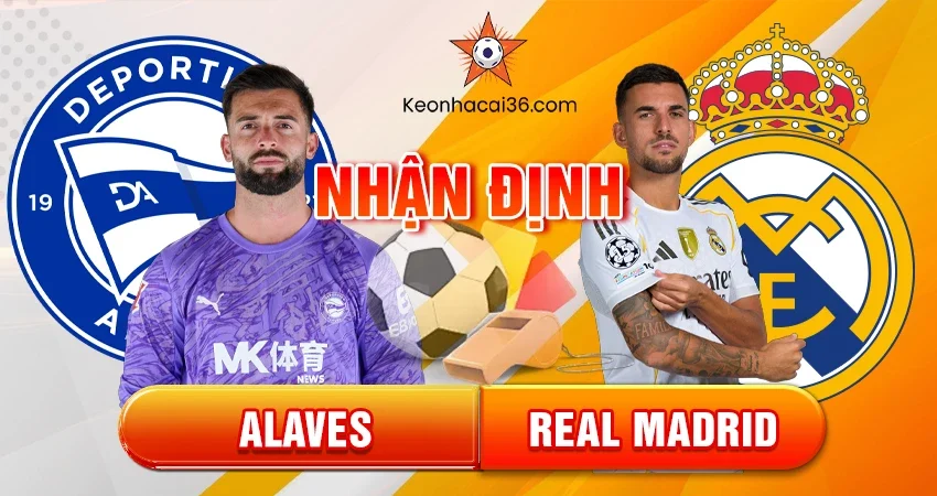 Nhận định bóng đá Alaves vs Real Madrid, 03h00 ngày 15/12