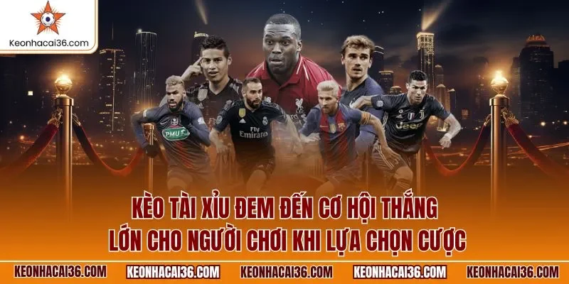 Kèo tài xỉu đem đến cơ hội thắng lớn cho người chơi khi lựa chọn cược