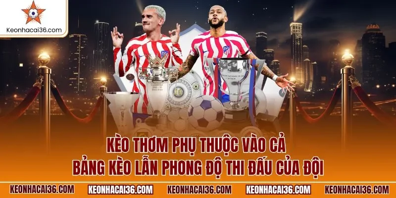 Kèo thơm phụ thuộc vào cả bảng kèo lẫn phong độ thi đấu của đội