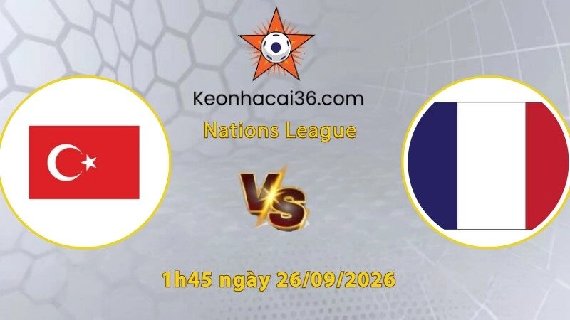 Soi kèo Thổ Nhĩ Kỳ vs Pháp, 1h45 ngày 26/09: Zidane tự tỏa sáng